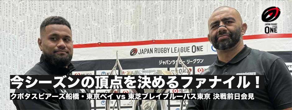 頂点を決めるファイナルへの決意！クボタスピアーズ船橋・東京ベイ、東芝ブレイブルーパス東京、前日会見