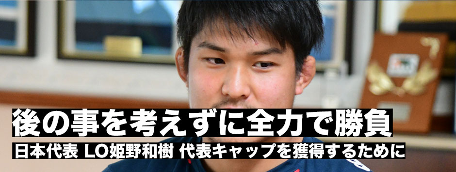 「後のことは考えずに今自分ができることを全力で」姫野和樹・初キャップをかけてこの試合に全てをかける！