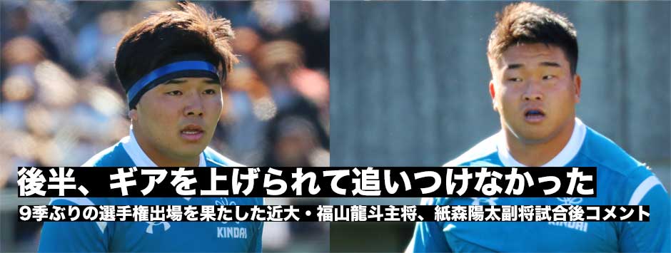 「後半、予想以上にギアを上げられて追いつかなかった」近大・福山龍斗キャプテン・紙森陽太バイスキャプテンコメント