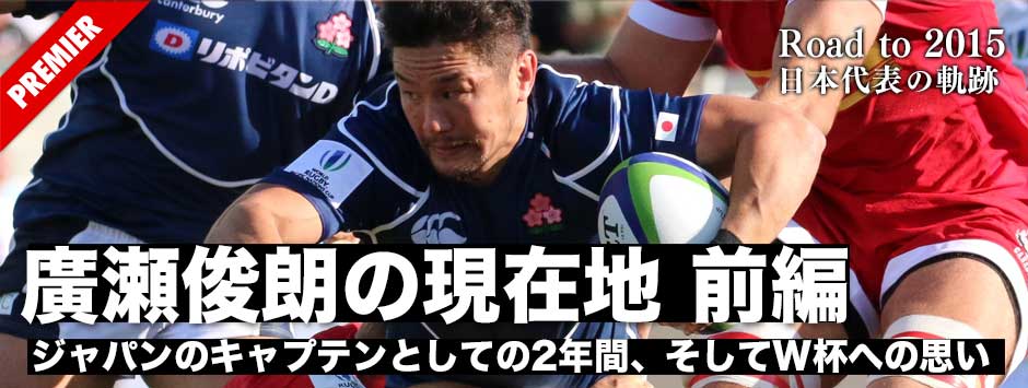 廣瀬俊朗の現在地・前編−−ジャパンのキャプテンとしての２年間・プレーヤーとしての新たな挑戦、ワールドカップへの思いを語る