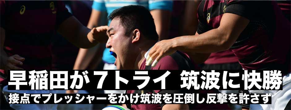 早稲田が接点で圧倒して７トライを奪い筑波に快勝。