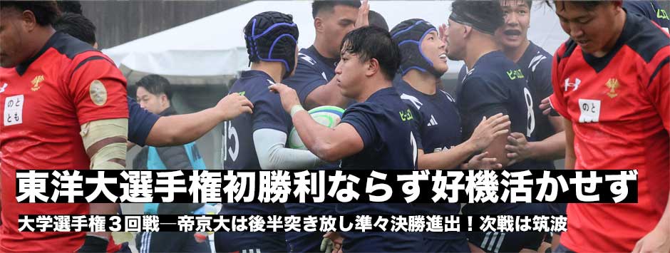 東洋大、選手権初勝利ならず。帝京大と互角の戦いも好機を活かせず敗退。