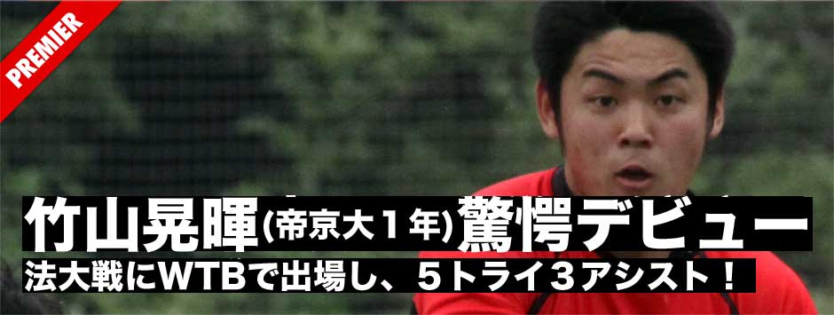 竹山晃暉（帝京大１年）驚愕の大学デビュー！法大戦で５トライ３アシスト