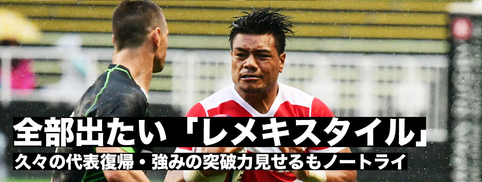 「全部出たい！そしてトライを取りたい」これぞ、「レメキスタイル」久々の代表復帰・WTBレメキ・ロマノ・ラヴァ