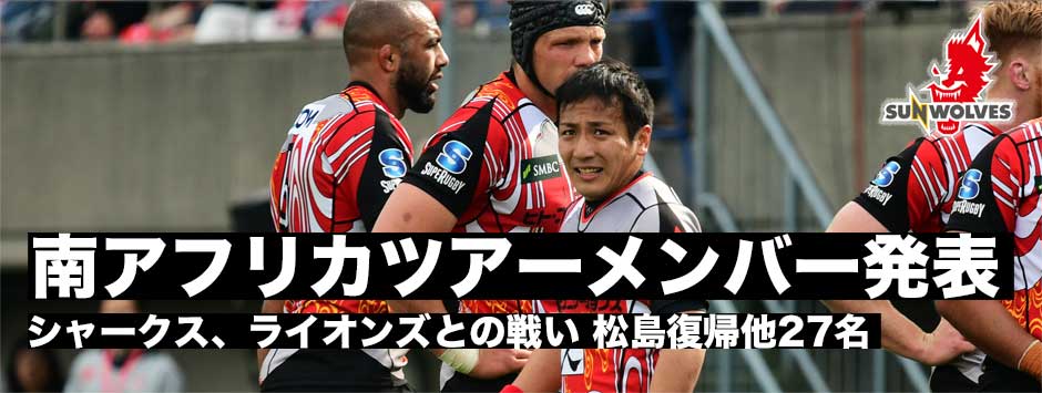 サンウルブズ・南アフリカツアーメンバー27名が発表！松島幸太朗が復帰。ライオンズ、シャークスとの戦いに向かう