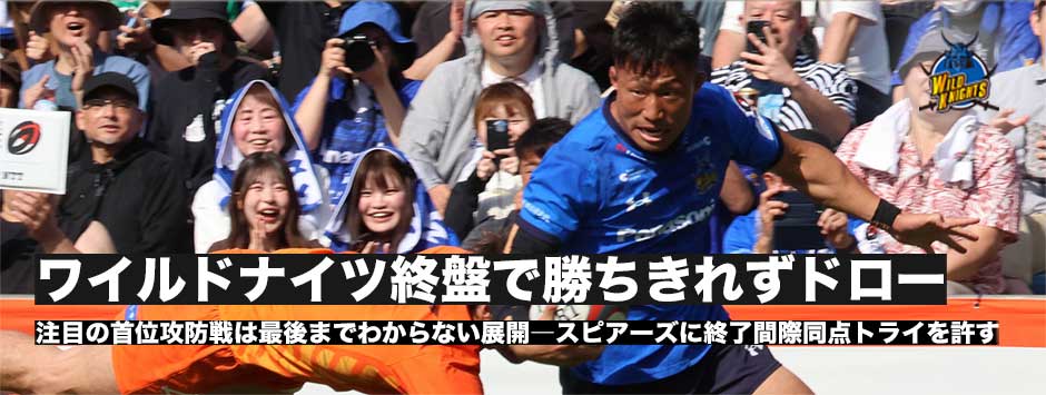 首位決戦はドロー、ワイルドナイツ残り５分で逆転するも勝ちきれず。
