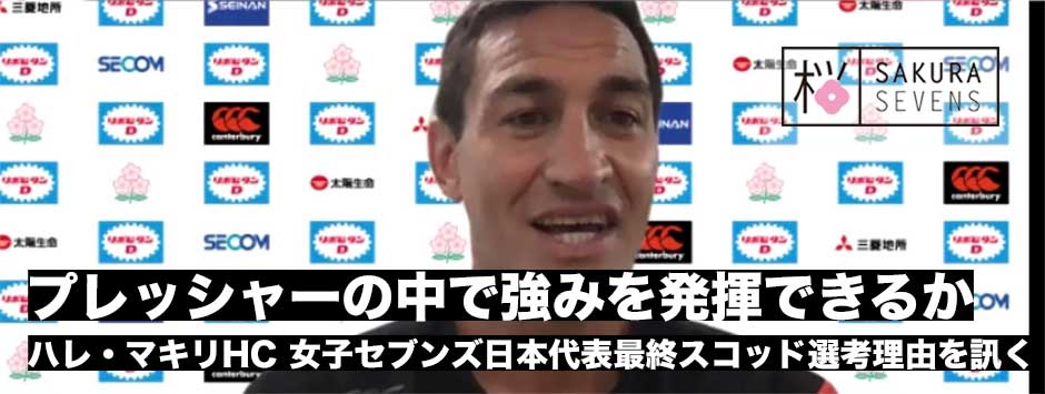 最終スコッドの選考理由―激しいプレッシャーの中で自分の強みを出すことができるか。ハレ・マキリ女子セブンズ日本代表ヘッドコーチに訊く