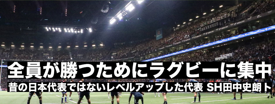 「全員が勝つためにラグビーに集中している。そこがレベルアップした」SH田中史朗