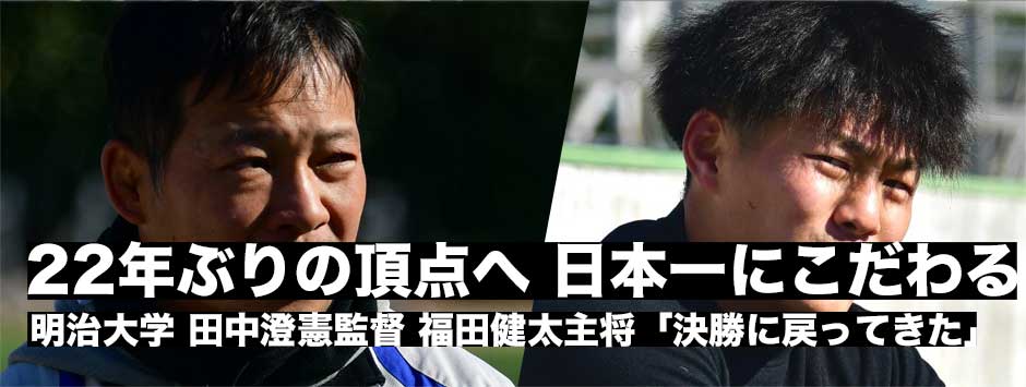 大学選手権決勝直前SP・22年ぶりの頂点へ―明治大田中澄憲監督、福田健太主将「決勝に戻ってきた」