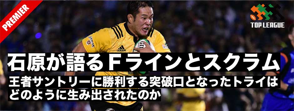 サントリー・石原が語る「Ｆラインとスクラム」王者パナソニックに勝利する突破口となったトライはどのように生み出されたのか