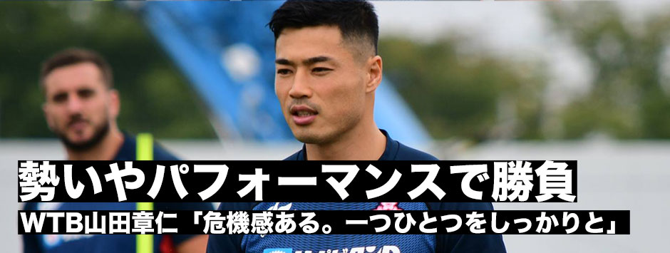 山田章仁「危機感ある。経験値ではない、勢いやパフォーマンスで勝負したい」