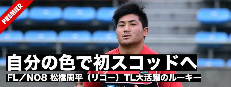自分の色を出して初スコッドへ――トップリーグ大活躍のルーキーFL／NO8松橋周平