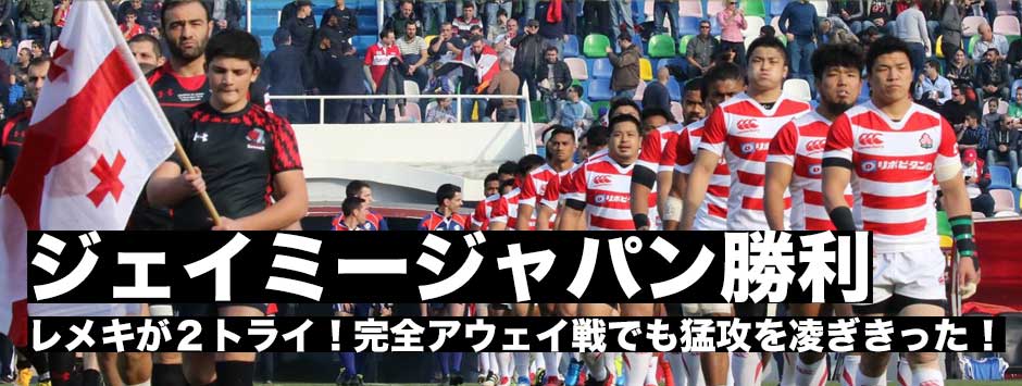 ジェイミージャパン初勝利！レメキが２トライ。完全アウェイ戦で後半の猛攻を凌ぎきった