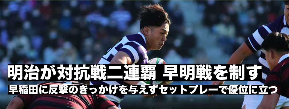 早明戦完全レビュー・明治が対抗戦二連覇！好調早稲田に反撃のきっかけを与えず快勝